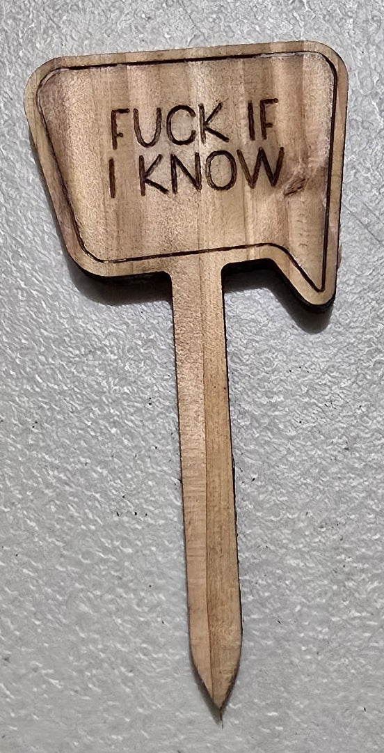 Laser engraved wooden plant stake sign reading "Fuck If I Know" showing full stake length