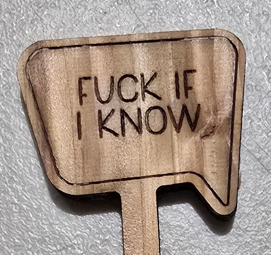 Laser engraved wooden plant stake sign reading "Fuck If I Know" speech bubble shape